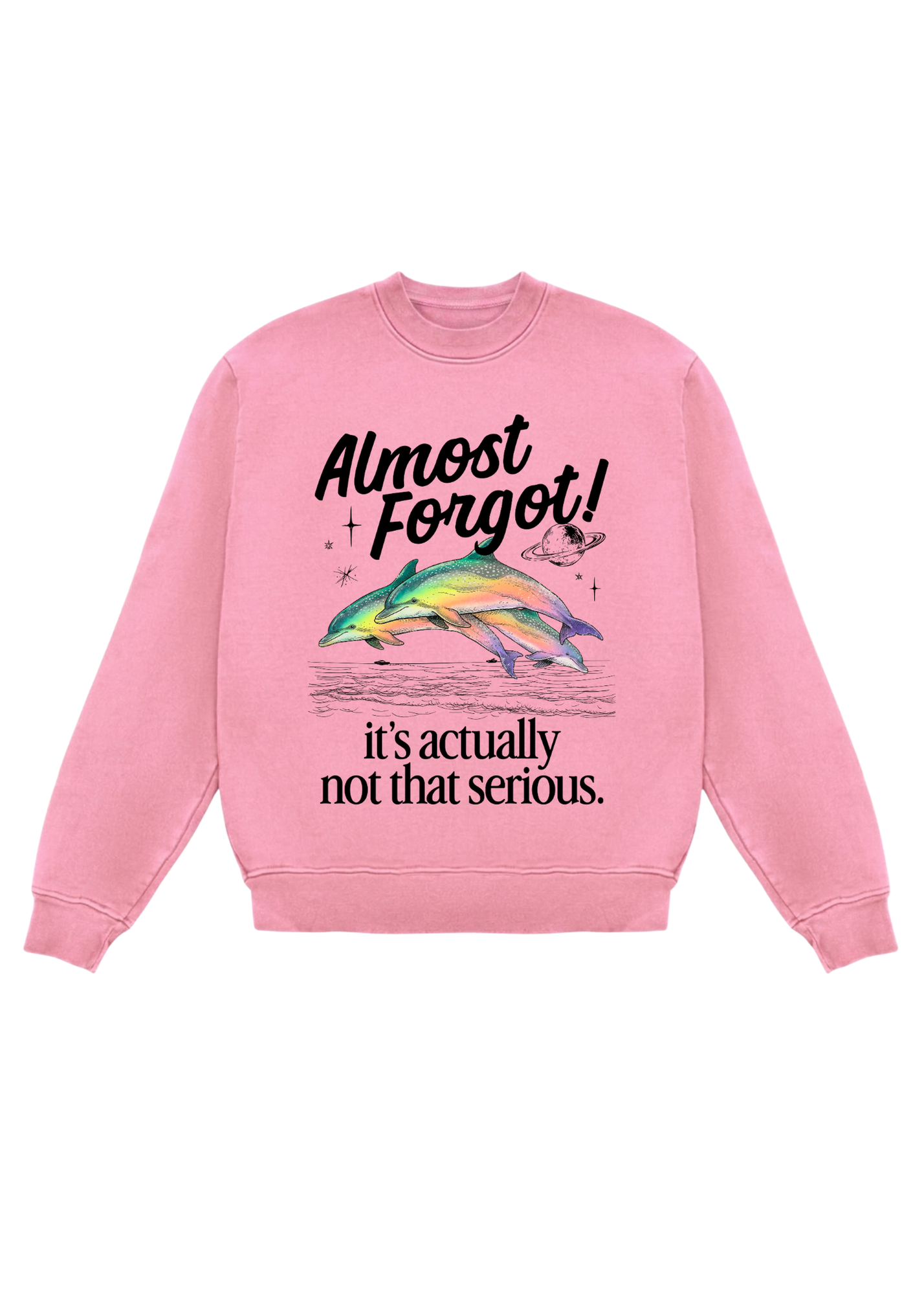 Pink crewneck with a colorful dolphin graphic and 'Almost Forgot! it's actually not that serious.' text on a white background, flat lay frontal view