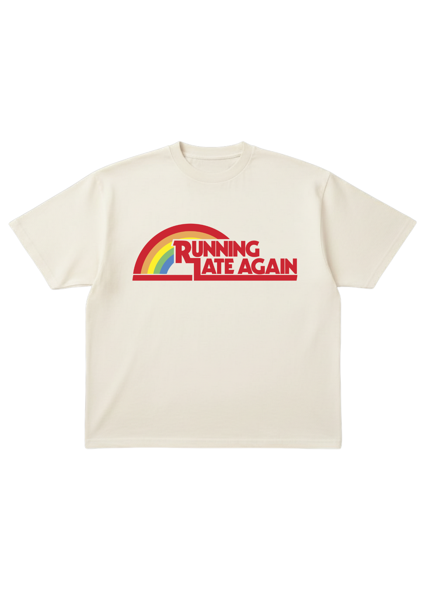 Off white short sleeve tee with red 'RUNNING LATE AGAIN' text and a rainbow, on a white background, flat lay frontal view
