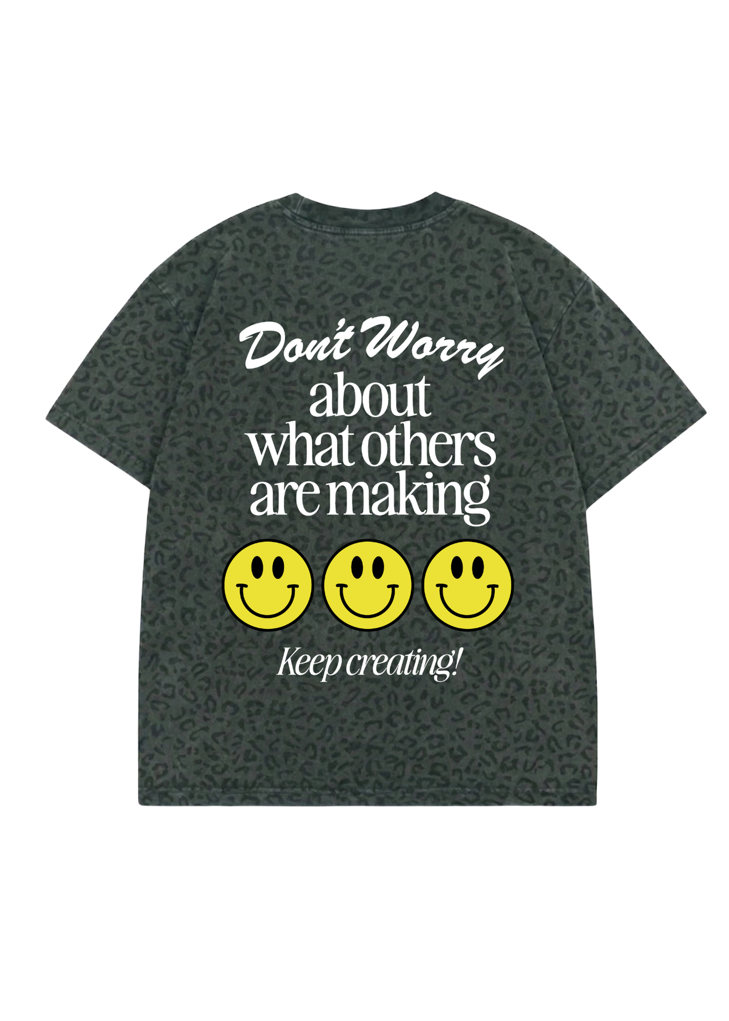 Leopard grey T-shirt with 'Don't worry about what others are making keep creating!' text and 3 smiley faces on a white background, flat lay back view