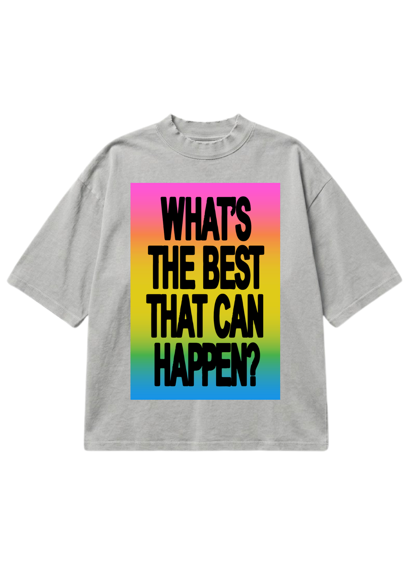 A light gray short-sleeve t-shirt with a colorful graphic on the front. The graphic features a vibrant rainbow gradient background with the text 'WHAT'S THE BEST THAT CAN HAPPEN?' printed in bold black capital letters. flat lay frontal view