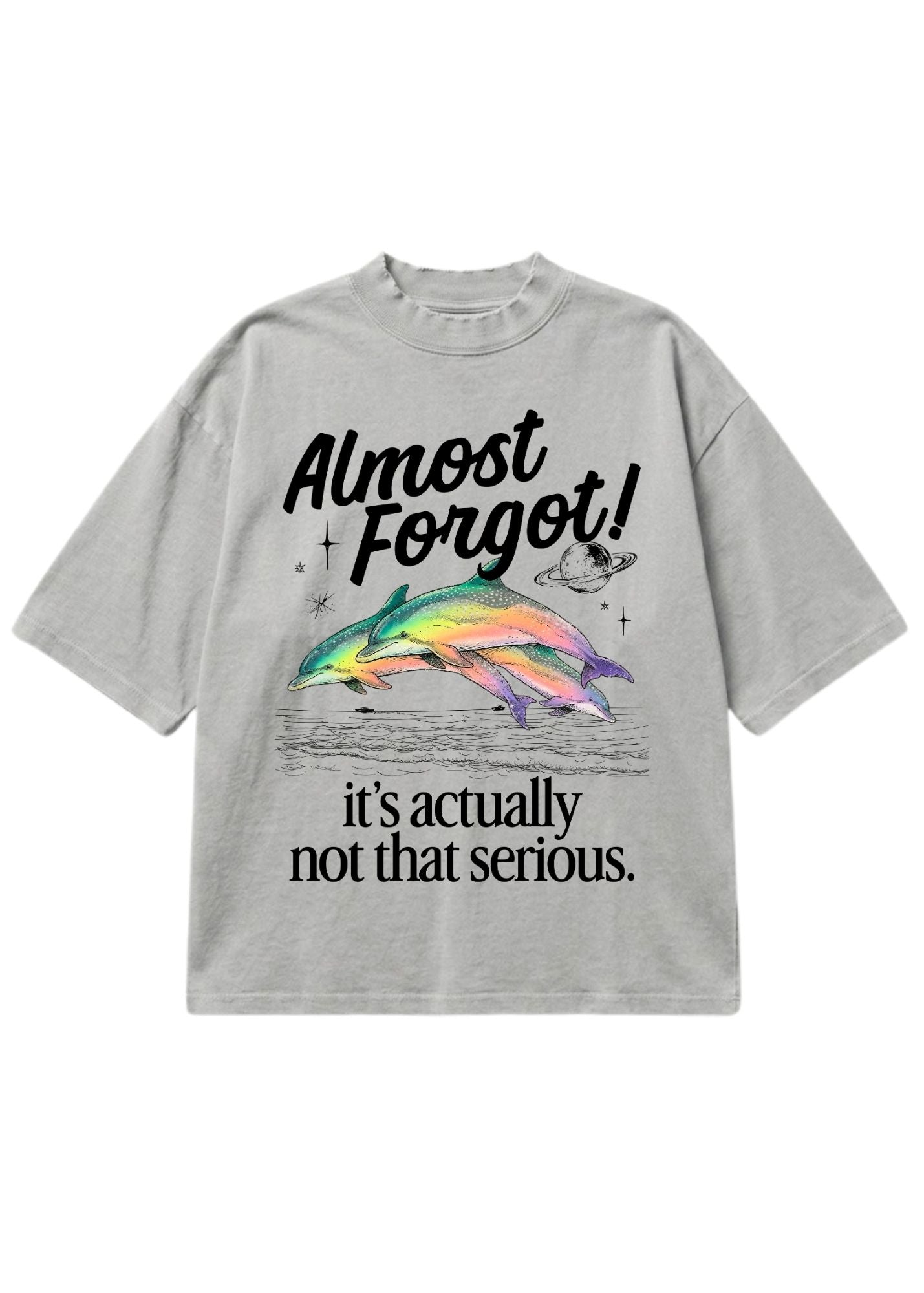 Gray oversized short sleeve shirt with a colorful dolphin graphic and 'Almost Forgot! it's not that serious." text on a white background, flat lay frontal view
