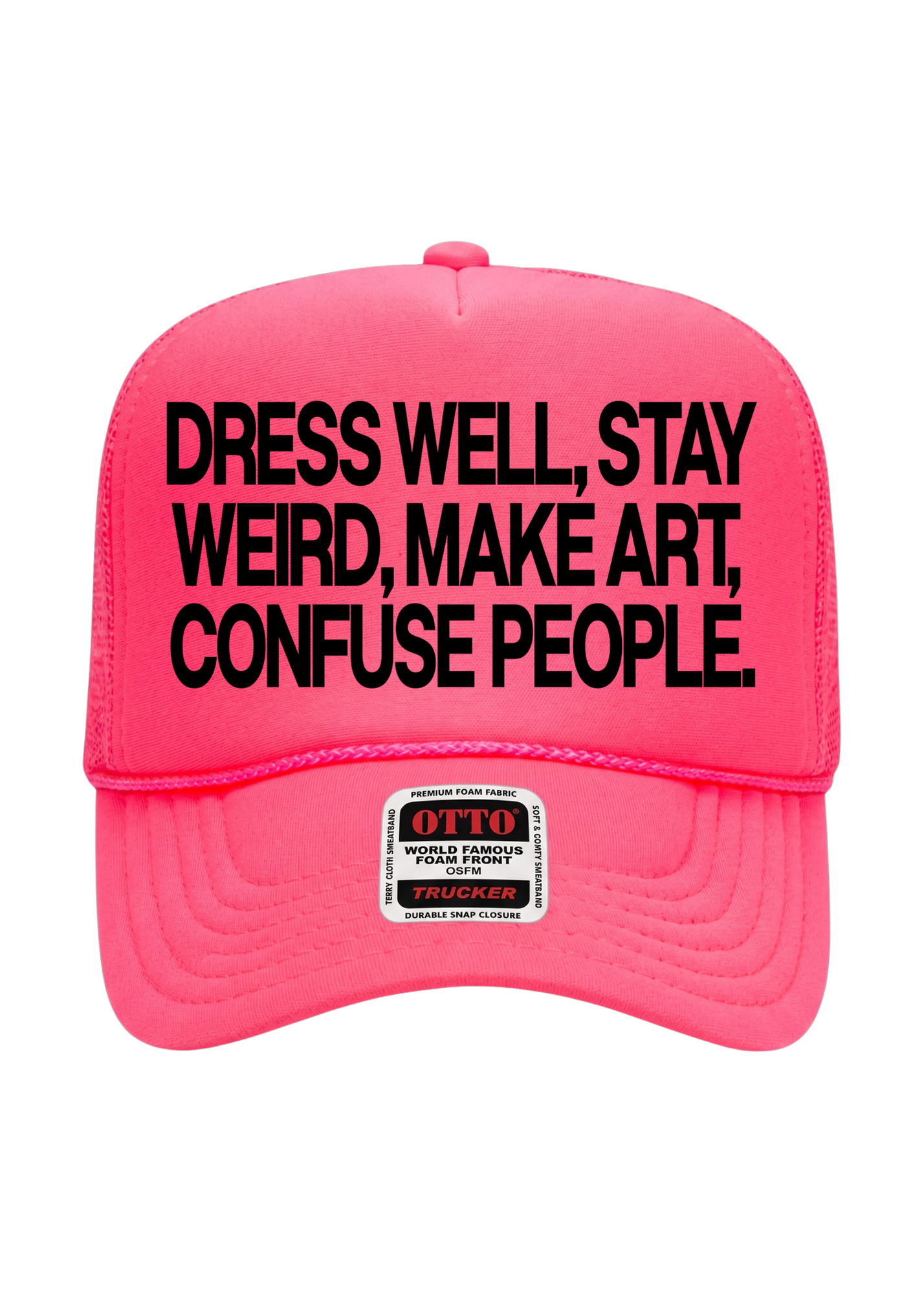Neon pink trucker hat with text that reads 'DRESS WELL, STAY WEIRD, MAKE ART, CONFUSE PEOPLE.' on the front on a white background