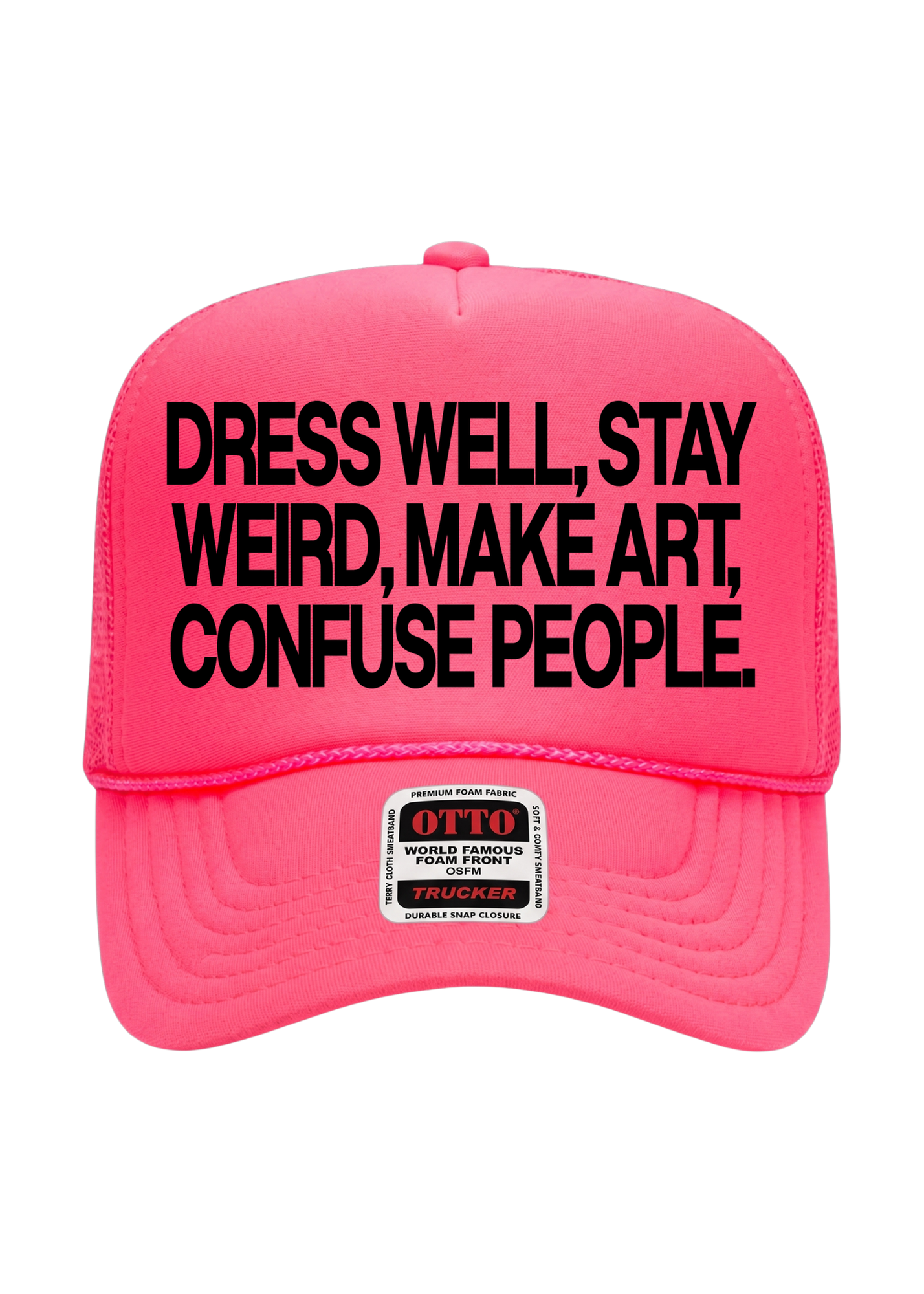 Neon pink trucker hat with text that reads 'DRESS WELL, STAY WEIRD, MAKE ART, CONFUSE PEOPLE.' on the front on a white background