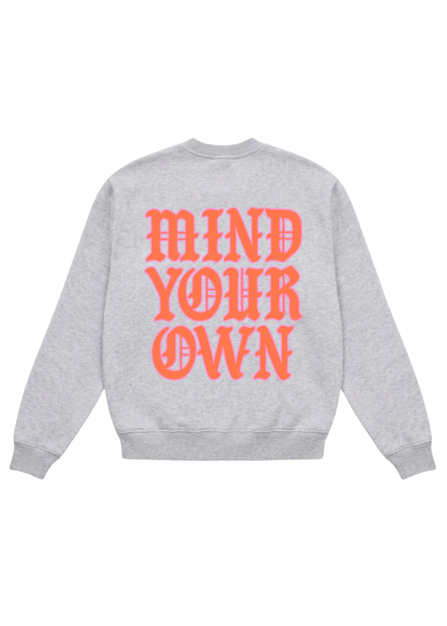 Back of a grey crewneck with the text MIND YOUR OWN in pink on a white background