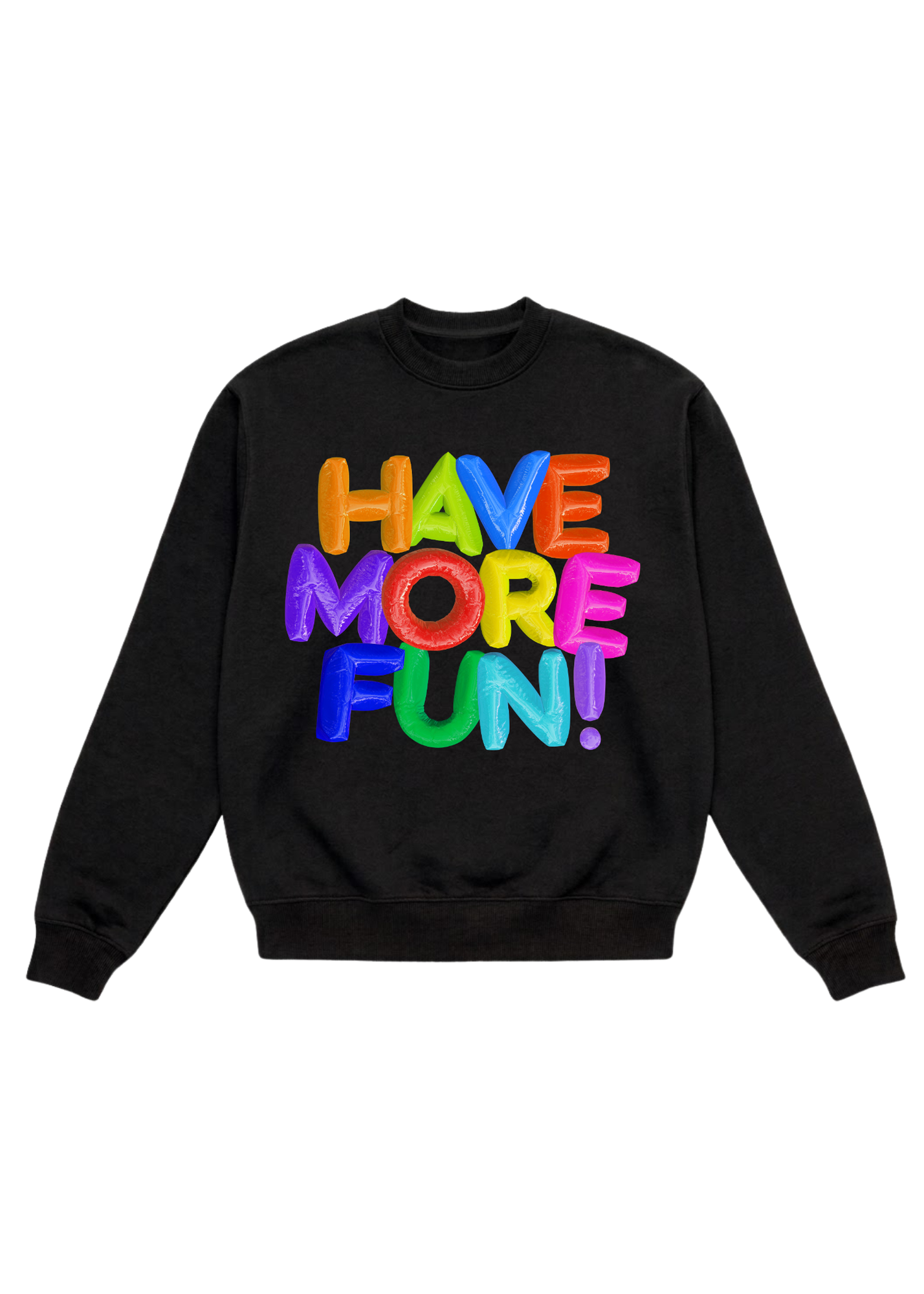 A black crewneck with color bubble letters that read 'HAVE MORE FUN!' on a white background