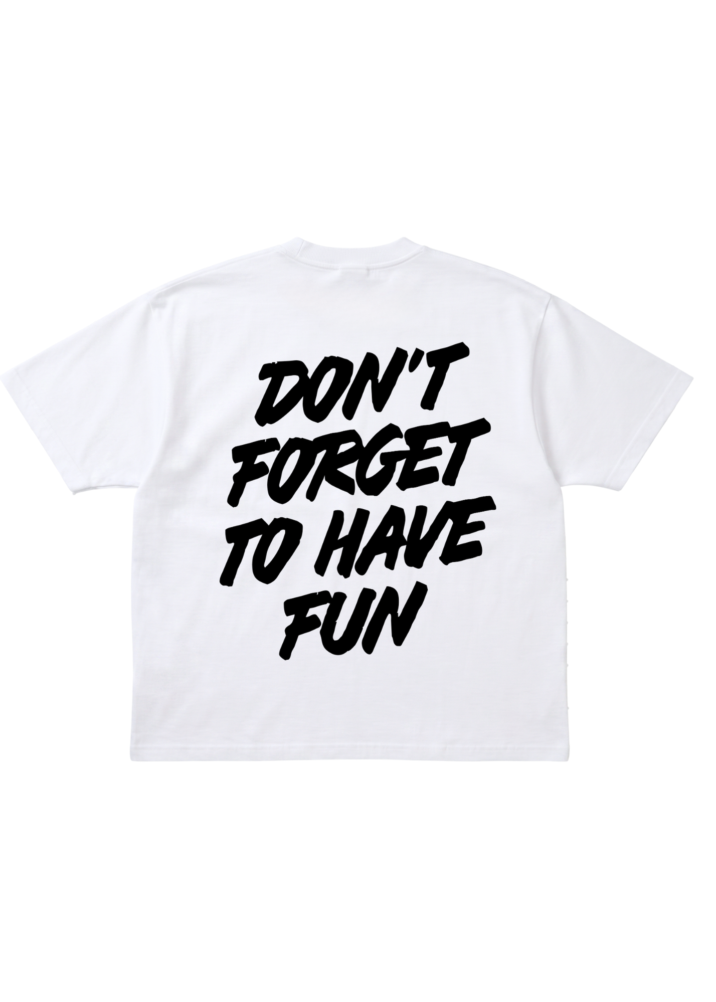 White t-shirt with black text 'DON'T FORGET TO HAVE FUN' on a white background, flat lay back view