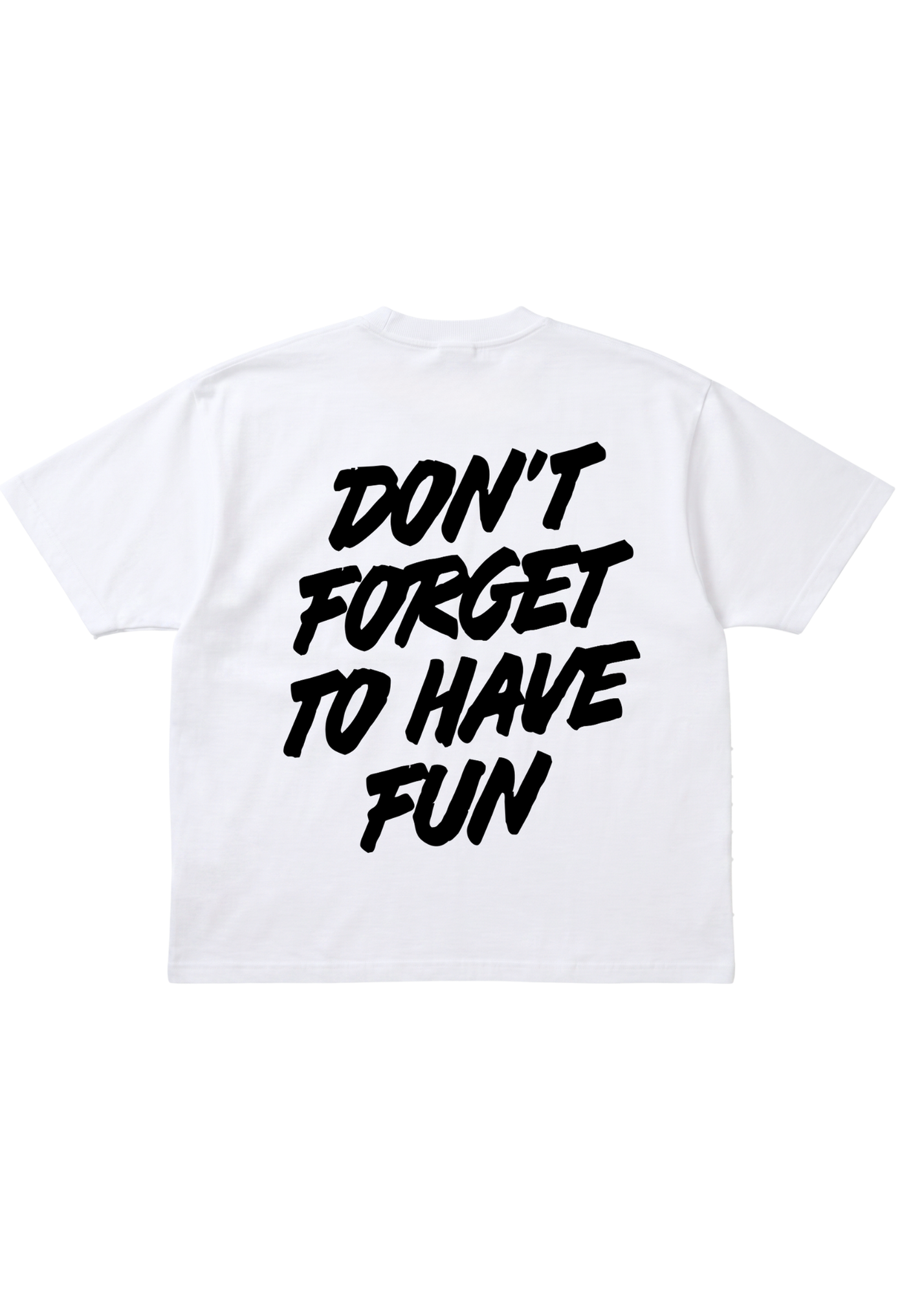White t-shirt with black text 'DON'T FORGET TO HAVE FUN' on a white background, flat lay back view